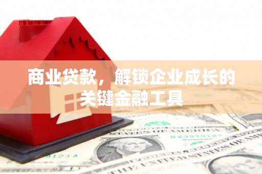喜德商业贷款，解锁企业成长的关键金融工具