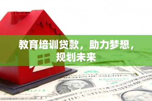 喜德教育培训贷款，助力梦想，规划未来