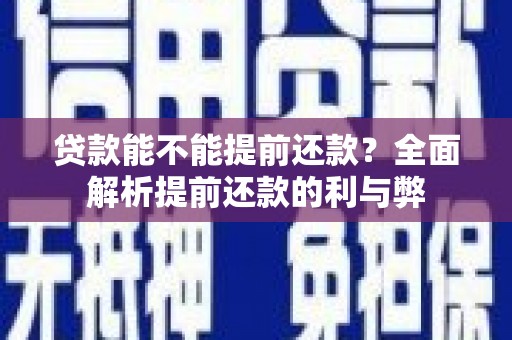 喜德贷款能不能提前还款？全面解析提前还款的利与弊