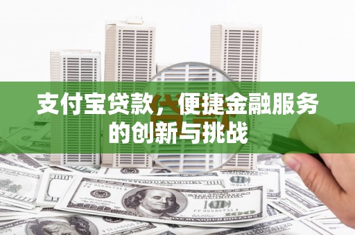 喜德支付宝贷款，便捷金融服务的创新与挑战