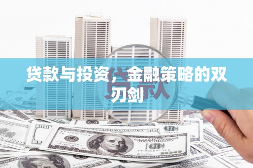 喜德贷款与投资，金融策略的双刃剑