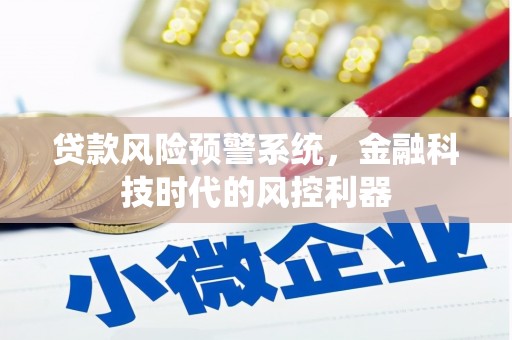 喜德贷款风险预警系统，金融科技时代的风控利器