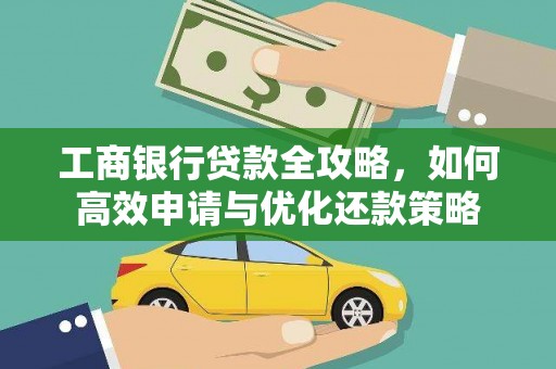 喜德工商银行贷款全攻略，如何高效申请与优化还款策略