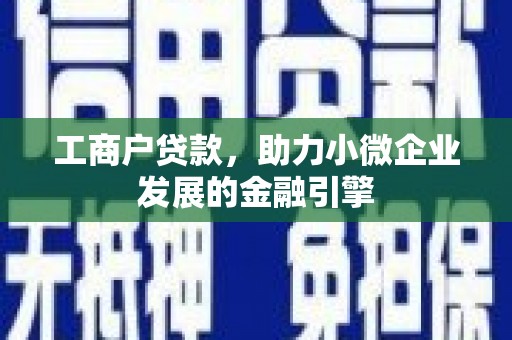 喜德工商户贷款，助力小微企业发展的金融引擎
