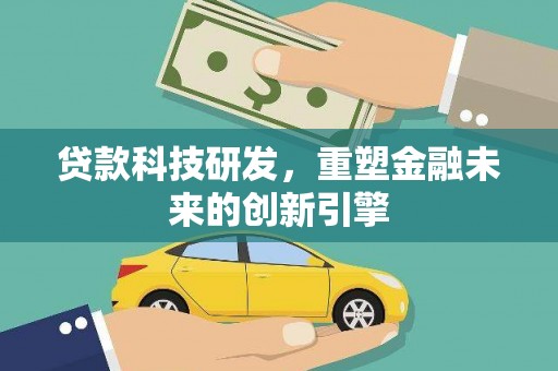 喜德贷款科技研发，重塑金融未来的创新引擎