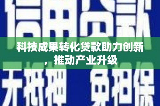 喜德科技成果转化贷款助力创新，推动产业升级