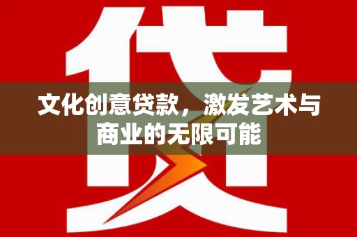 喜德文化创意贷款，激发艺术与商业的无限可能