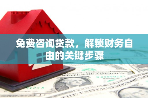 喜德免费咨询贷款，解锁财务自由的关键步骤