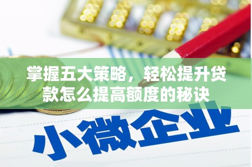 喜德掌握五大策略，轻松提升贷款怎么提高额度的秘诀