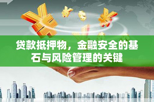 喜德贷款抵押物，金融安全的基石与风险管理的关键