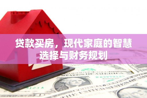 喜德贷款买房，现代家庭的智慧选择与财务规划