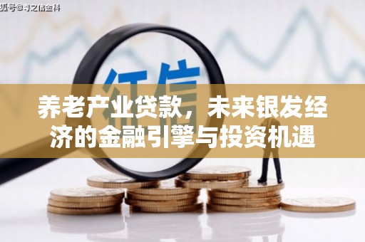 喜德养老产业贷款，未来银发经济的金融引擎与投资机遇