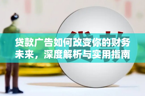 喜德贷款广告如何改变你的财务未来，深度解析与实用指南