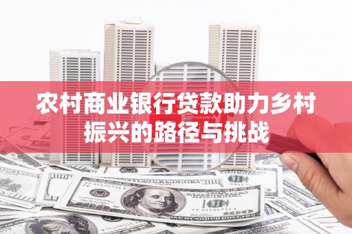喜德农村商业银行贷款助力乡村振兴的路径与挑战