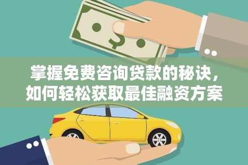 喜德掌握免费咨询贷款的秘诀，如何轻松获取最佳融资方案