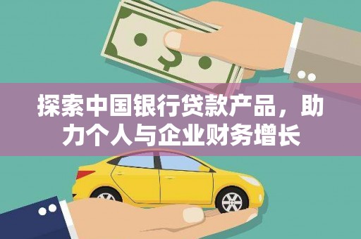 喜德探索中国银行贷款产品，助力个人与企业财务增长