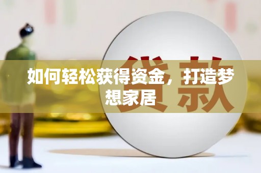 喜德如何轻松获得资金，打造梦想家居