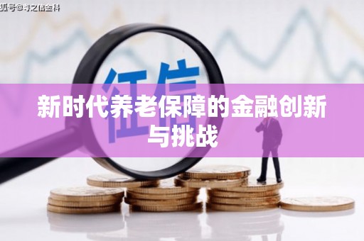 喜德新时代养老保障的金融创新与挑战