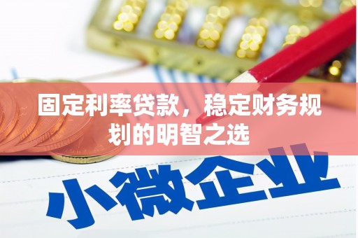 喜德固定利率贷款，稳定财务规划的明智之选