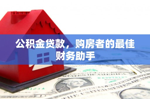 喜德公积金贷款，购房者的最佳财务助手