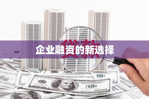 喜德企业融资的新选择
