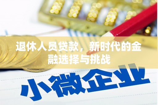 喜德退休人员贷款，新时代的金融选择与挑战
