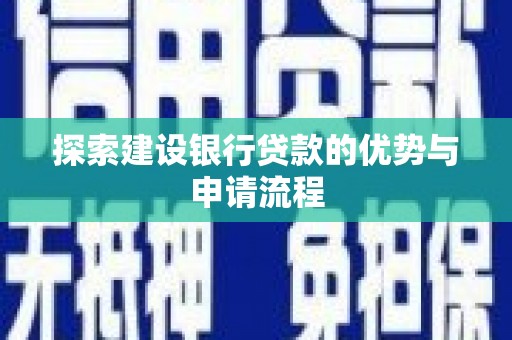 喜德探索建设银行贷款的优势与申请流程