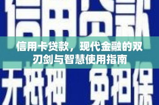 喜德信用卡贷款，现代金融的双刃剑与智慧使用指南