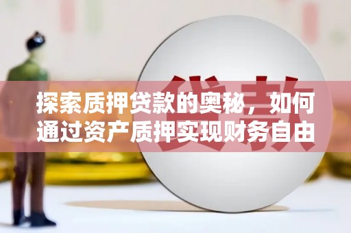 喜德探索质押贷款的奥秘，如何通过资产质押实现财务自由