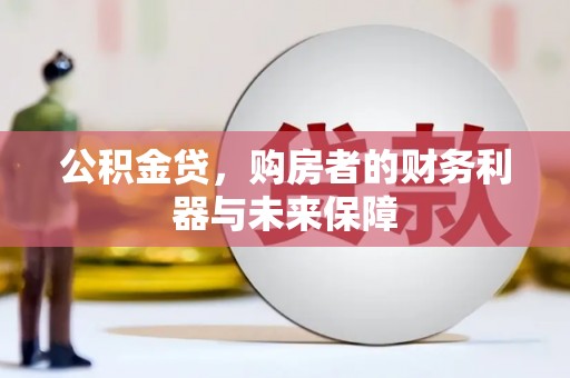 喜德公积金贷，购房者的财务利器与未来保障