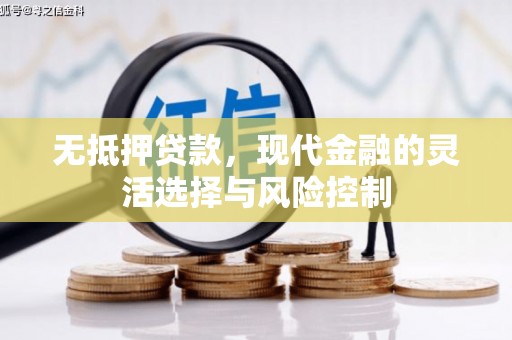 喜德无抵押贷款，现代金融的灵活选择与风险控制