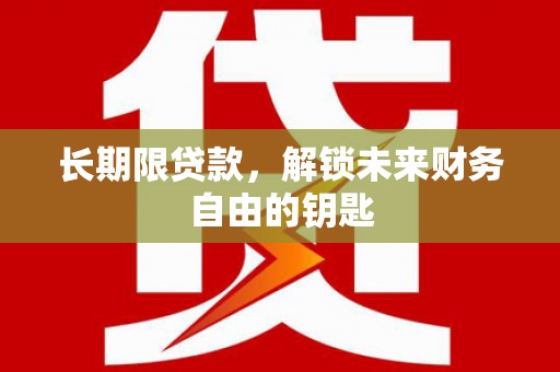 喜德长期限贷款，解锁未来财务自由的钥匙