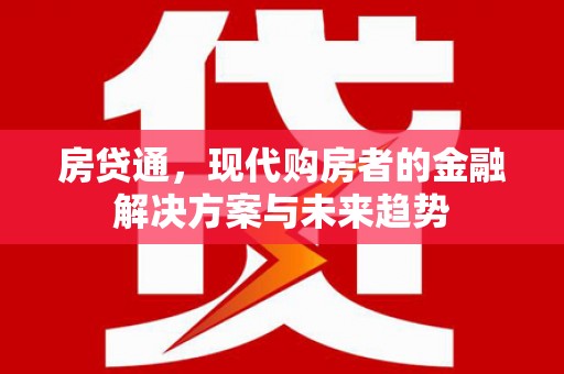 喜德房贷通，现代购房者的金融解决方案与未来趋势