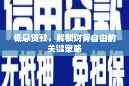喜德低息贷款，解锁财务自由的关键策略