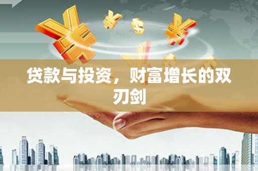 喜德贷款与投资，财富增长的双刃剑