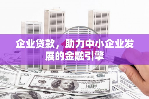 喜德企业贷款，助力中小企业发展的金融引擎