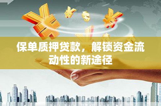 喜德保单质押贷款，解锁资金流动性的新途径