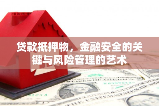 喜德贷款抵押物，金融安全的关键与风险管理的艺术