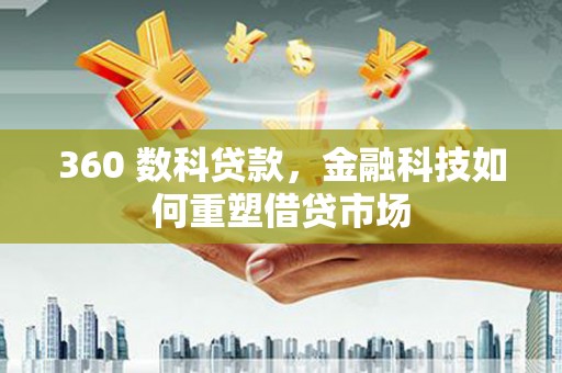 喜德360 数科贷款，金融科技如何重塑借贷市场