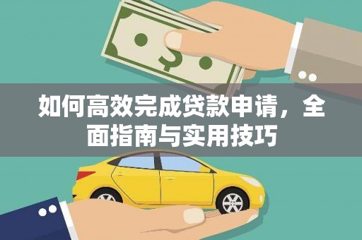 喜德如何高效完成贷款申请，全面指南与实用技巧