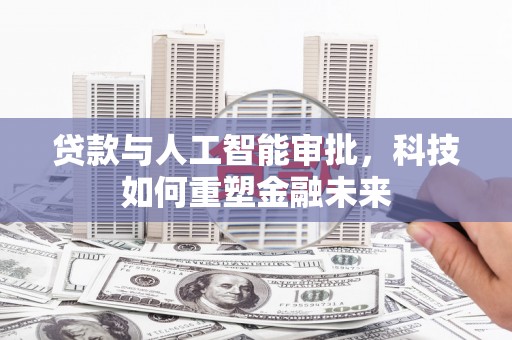 喜德贷款与人工智能审批，科技如何重塑金融未来
