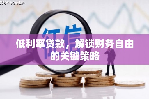 喜德低利率贷款，解锁财务自由的关键策略