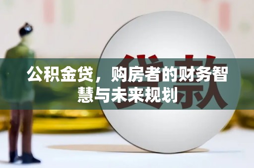 喜德公积金贷，购房者的财务智慧与未来规划