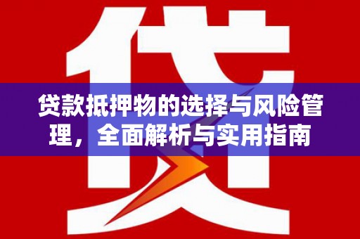 喜德贷款抵押物的选择与风险管理，全面解析与实用指南