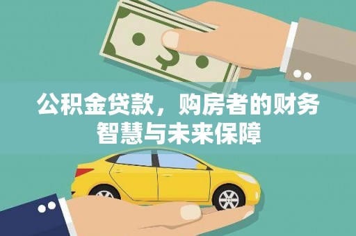 喜德公积金贷款，购房者的财务智慧与未来保障