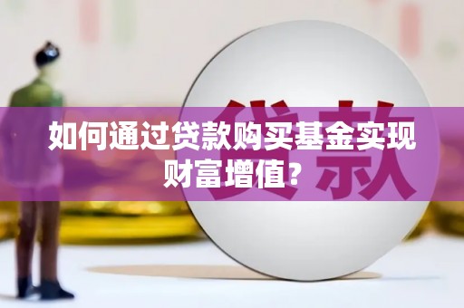 喜德如何通过贷款购买基金实现财富增值？