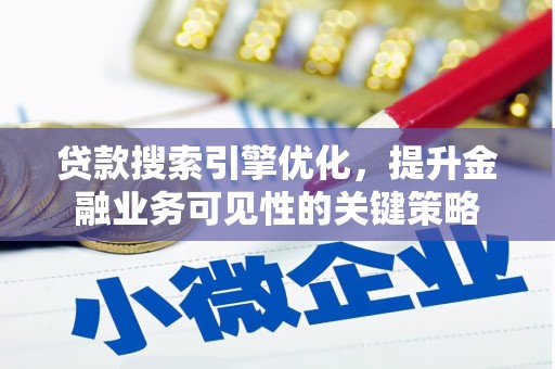 喜德贷款搜索引擎优化，提升金融业务可见性的关键策略