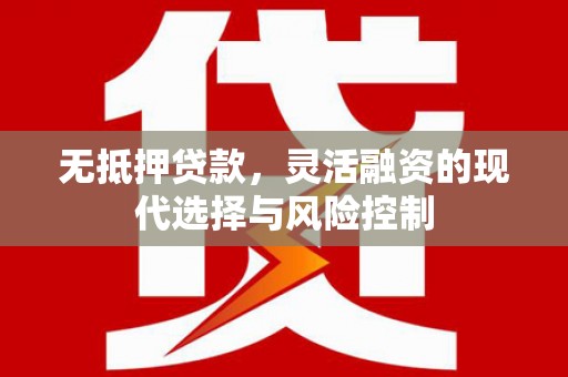 喜德无抵押贷款，灵活融资的现代选择与风险控制