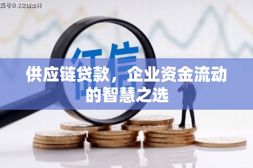 喜德供应链贷款，企业资金流动的智慧之选