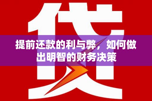 喜德提前还款的利与弊，如何做出明智的财务决策